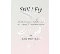 Still I Fly: A Guided Journal of Birds, Freedom, and Learning to Rise After Addiction