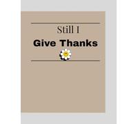 Still I Give Thanks: Minimalist Journal to Manifest Positivity and Practice Daily Thankfulness