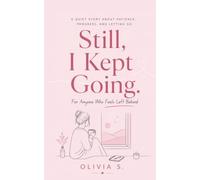 Still, I kept going.: For Anyone Who Feels Left Behind