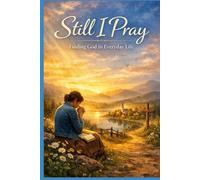 Still I Pray: Finding God in Everyday Life