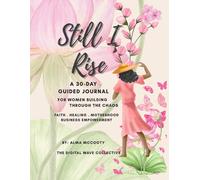 Still, I rise: A 30-Day Guided Journal for Women building Through the Chaos Faith. Healing. MotherHood. Business Empowerment.