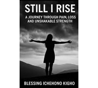 Still I Rise: A Journey Through Pain, Loss and Unshakable able Strength
