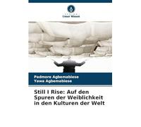 Still I Rise: Auf den Spuren der Weiblichkeit in den Kulturen der Welt