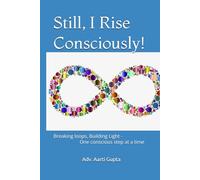 Still, I Rise Consciously!: Breaking loops, Building Light - One conscious step at a time