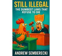 Still Illegal?! The Dumbest Laws That Refuse to Die: A Ridiculous Tour Through the World's Most Absurd Rules