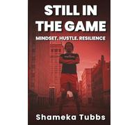 STILL IN THE GAME: MINDSET. HUSTLE. RESILIENCE