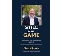 Still in the Game: Reinventing your work life after 60