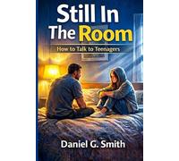Still in the Room: How to Talk to Teenagers
