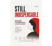 Still Indispensable: Mastering the Human Skills AI Can’t Automate