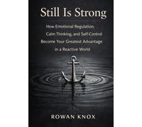 Still Is Strong: How Emotional Regulation, Calm Thinking, and Self-Control Become Your Greatest Advantage in a Reactive World