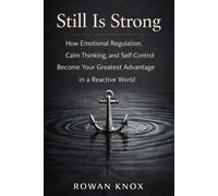 Still Is Strong: How Emotional Regulation, Calm Thinking, and Self-Control Become Your Greatest Advantage in a Reactive World