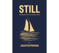 STILL: Leading with Presence in an Age of Chaos - When Striving Ends, True Leadership Begins.