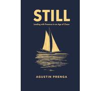 STILL: Leading with Presence in an Age of Chaos - When Striving Ends, True Leadership Begins.