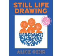 Still Life Drawing: A Creative Guide to Observing the World Around You