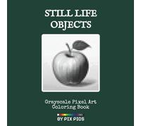 Still Life Objects - Grayscale Pixel Art Coloring Book: 50 Hidden Images for Coloring with Graphite Pencils | 6”x6” Pocket Size Book | 3 mm Grid | 6 Shades of Gray Advanced Tonal Practice