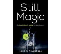 Still Magic: A gin distiller’s guide for beginners