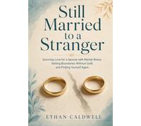 Still Married to a Stranger: Surviving Love for a Spouse with Mental Illness, Setting Boundaries Without Guilt, and Finding Yourself Again