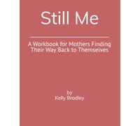 Still Me: A Workbook for Mothers Finding Their Way Back to Themselves
