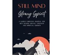 Still Mind Strong Spirit: A Guided Christian Journal for Men Seeking Mental Strength and Spiritual Growth