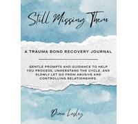 Still Missing Them - A Trauma Bond Recovery Journal: Gentle prompts and guidance to help you process, understand the cycle, and slowly let go from abusive and controlling relationships