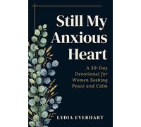 Still My Anxious Heart: A 30-Day Devotional for Women Seeking Peace and Calm
