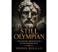 Still Olympian - The Ancient Architecture of the Modern Mind: How Greek Mythology Still Shapes the Patterns of Modern Life: 5