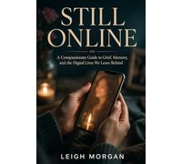 Still Online: A Compassionate Guide to Grief, Memory, and the Digital Lives We Leave Behind