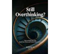 Still Overthinking?: How to Break the Loop, Quiet Your Mind, and Finally Move Forward