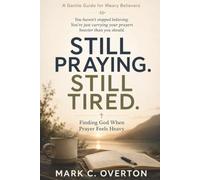 STILL PRAYING. STILL TIRED.: Finding God When Prayer Feels Heavy
