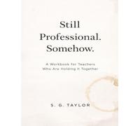 Still Professional. Somehow: A Workbook for Teachers Who Are Holding It Together