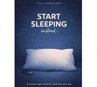 Still Scrolling? Start Sleeping Instead.: A 5-Minute Night Routine for Minds That Won’t Stop