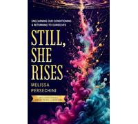 Still, She Rises: Unlearning Our Conditioning & Returning to Ourselves