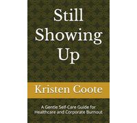 Still Showing Up: A Gentle Self-Care Guide for Healthcare and Corporate Burnout
