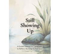 Still Showing Up: A Guided Journal for Caregivers to Reflect, Recharge & Feel Seen | 8.5x11 inches, 88 pages