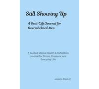 Still Showing Up: A Real-Life Journal for Overwhelmed Men