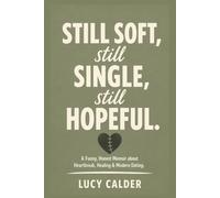 Still soft, Still single, Still hopeful: A Funny, Honest Memoir about Heartbreak, Healing & Modern Dating