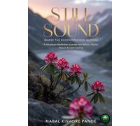 STILL SOUND: Where the Rhododendron Blooms: A Himalayan Meditation Journey into Silence, Nature & Inner Healing