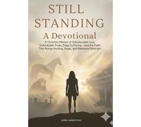 STILL STANDING: A Devotional: A Christian Memoir of Unbelievable Loss, Unthinkable Trials, Deep Suffering - and the Faith That Brings Healing, Hope, and Renewed Strength