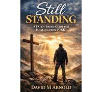 Still Standing: A Faith-Based Guide to Healing from PTSD