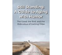 Still Standing: A Guide to Aging with Humor: The Good, the Bad, and the Ridiculous of Getting Older