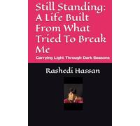 Still Standing: A Life Built From What Tried To Break Me: Carrying Light Through Dark Seasons