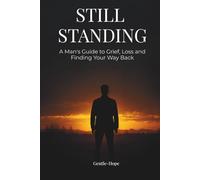Still Standing: A Man's Guide to Grief, Loss and Finding Your Way Back