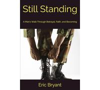 Still Standing: A Man's Walk Through Betrayal, Faith, and Becoming