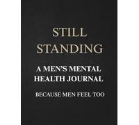 Still Standing: A Men's Mental Health Journal: Because Men Feel Too