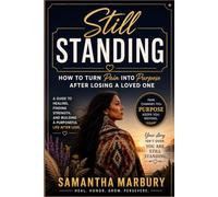 Still Standing: How to Turn Pain into Purpose After Losing a Loved One