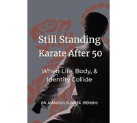 Still Standing: Karate After 50: When Life, Body, and Identity Collide