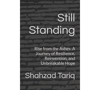 Still Standing: Rise from the Ashes: A Journey of Resilience, Reinvention, and Unbreakable Hope