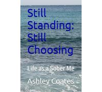 Still Standing: Still Choosing: Life as a Sober Me