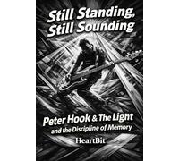 Still Standing, Still Sounding: Peter Hook & The Light and the Discipline of Memory