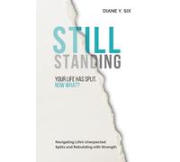 STILL STANDING: Your life has split. Now what? Navigating Life’s Unexpected Splits and Rebuilding with Strength